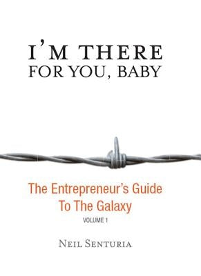 I'm There for You, Baby; The Entrepreneur S Guide to the Galaxy by Senturia, Neil