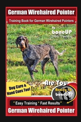 German Wirehaired Pointer Training Book for German Wirehaired Pointers By BoneUP DOG Training, Dog Care & Hand Cues Too! Are You Ready to Bone Up? Eas by Kane, Karen Douglas