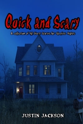 Quick and Scary: a Collection of 48 Short Stories for Sleepless Nights by Jackson, Justin