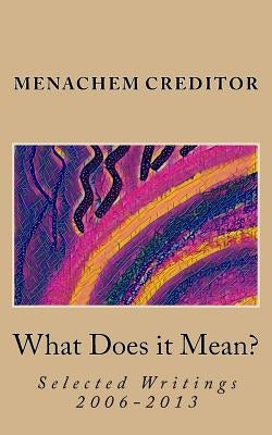What Does it Mean?: Selected Writings 2006-2013 by Creditor, Menachem