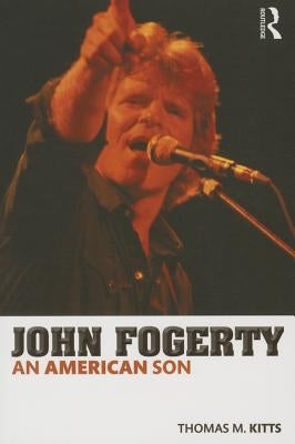 John Fogerty: An American Son by Kitts, Thomas M.