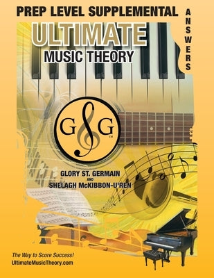 PREP LEVEL Supplemental Answer Book -Ultimate Music Theory: PREP LEVEL Supplemental Answer Book - Ultimate Music Theory (identical to the PREP LEVEL S by St Germain, Glory