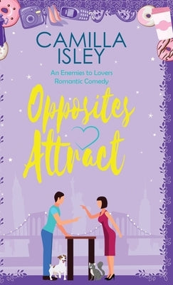 Opposites Attract: An Enemies to Lovers, Neighbors to Lovers Romantic Comedy by Isley, Camilla