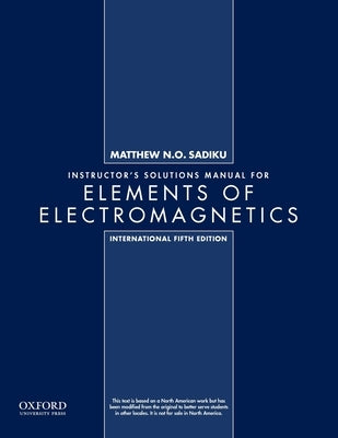 Instructor's Solutions Manual for Elements of Electromagnetics, International 5th edition by Sadiku, Matthew N. O.