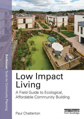 Low Impact Living: A Field Guide to Ecological, Affordable Community Building by Chatterton, Paul