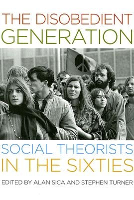 The Disobedient Generation: Social Theorists in the Sixties by Sica, Alan