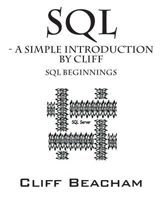 SQL- a Simple Introduction by Cliff: SQL Beginnings by Beacham, Cliff
