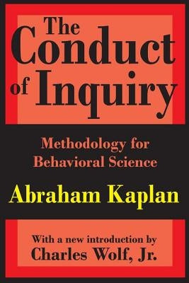 The Conduct of Inquiry: Methodology for Behavioral Science by Kaplan, Abraham