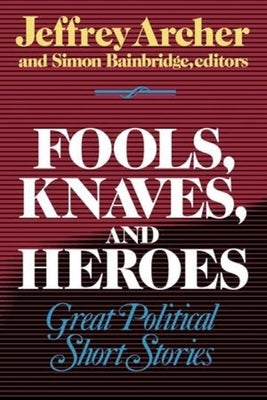 Fools, Knaves and Heroes: Great Political Short Stories by Archer, Jeffrey