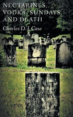 Nectarines, Vodka, Sundays, and Death by Case, Charles