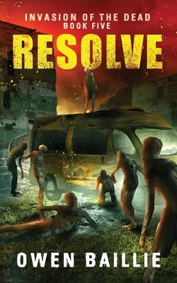 Resolve (Invasion of the Dead, Book 5) by Baillie, Owen