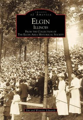 Elgin, Illinois: From the Collection of the Elgin Area Historical Society by Edwards, Jim