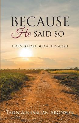 Because He Said So: Learning To Take God At His Word by Aintablian-Aronson, Talin