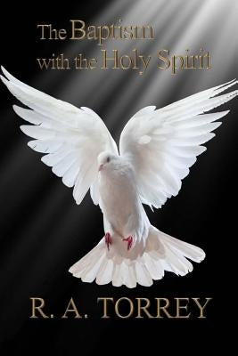 The Baptism with the Holy Spirit by Torrey, R. a.