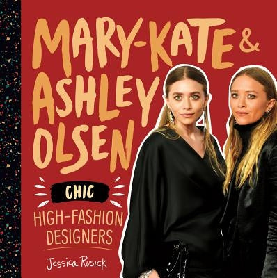 Mary-Kate & Ashley Olsen: Chic, High-Fashion Designers by Rusick, Jessica