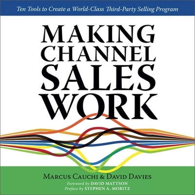 Making Channel Sales Work: Ten Tools to Create a World-Class Third-Party Selling Program by Gerrard, Liam