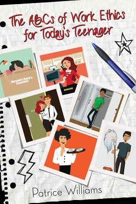 The ABCs of Work Ethics for Today's Teenager by Williams, Patrice