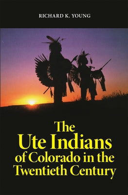 Ute Indians of Colorado in the Twentieth Century by Young, Richard K.