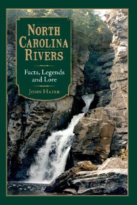 North Carolina Rivers: Facts, Legends and Lore by Hairr, John