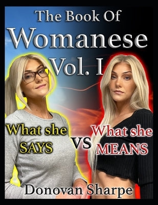 The Book Of Womanese, Volume One: What She Says Vs. What She Means by Sharpe, Donovan
