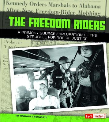 Freedom Riders: A Primary Source Exploration of the Struggle for Racial Justice by Schwartz, Heather E.