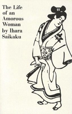 The Life of an Amorous Woman and Other Writings by Saikaku, Ihara