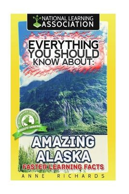 Everything You Should Know About Amazing Alaska by Richards, Anne