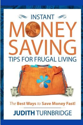 Instant Money Saving Tips for Frugal Living: The Best Ways to Save Money Fast! by Turnbridge, Judith