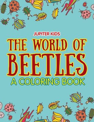 The World of Beetles (A Coloring Book) by Jupiter Kids