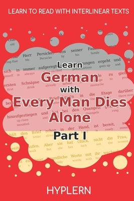 Learn German with Every Man Dies Alone Part I: Interlinear German to English by Van Den End, Kees