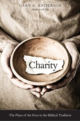 Charity: The Place of the Poor in the Biblical Tradition by Anderson, Gary A.