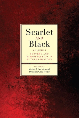 Scarlet and Black: Slavery and Dispossession in Rutgers Historyvolume 1 by Fuentes, Marisa J.