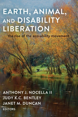 Earth, Animal, and Disability Liberation; The Rise of the Eco-Ability Movement by Nocella II, Anthony J.