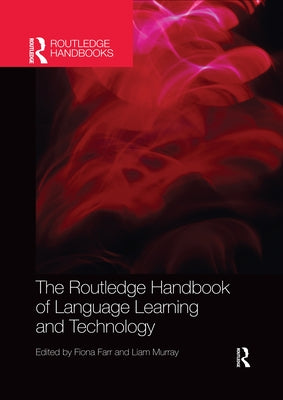 The Routledge Handbook of Language Learning and Technology by Farr, Fiona