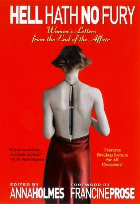 Hell Hath No Fury: Women's Letters from the End of the Affair by Holmes, Anna