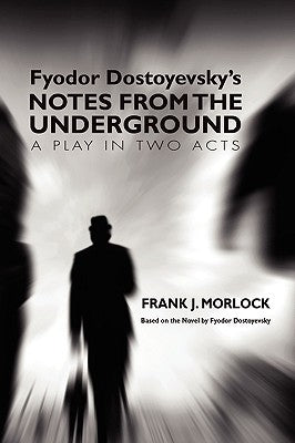 Notes from the Underground: A Play in Two Acts by Morlock, Frank J.