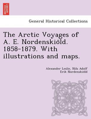 The Arctic Voyages of A. E. Nordenskiöld. 1858-1879. With illustrations and maps. by Leslie, Alexander