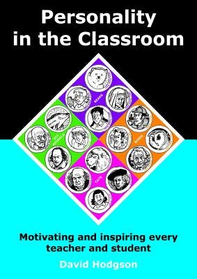 Personality in the Classroom: Motivating and Inspiring Every Teacher and Student by Hodgson, David