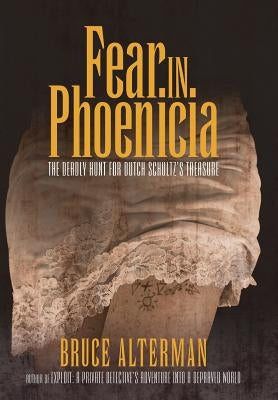 Fear in Phoenicia: The Deadly Hunt for Dutch Schultz's Treasure by Alterman, Bruce