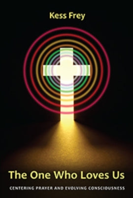 The One Who Loves Us: Centering Prayer and Evolving Consciousness by Frey, Kess