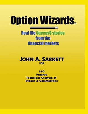 Option Wizards: Real Life Success Stories from the Financial Markets by Sarkett, John A.