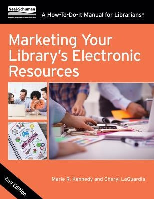 Marketing Your Library's Electronic Resources, Second Edition: A How-To-Do-It Manual for Librarians by Kennedy, Marie R.
