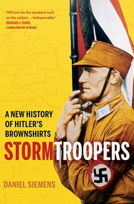 Stormtroopers: A New History of Hitler's Brownshirts by Siemens, Daniel
