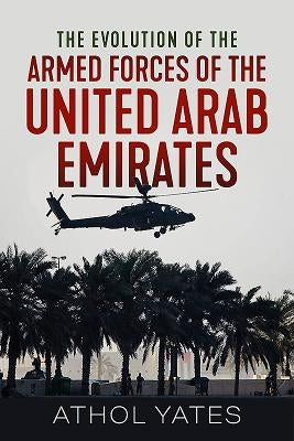 The Evolution of the Armed Forces of the United Arab Emirates by Yates, Athol