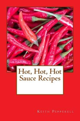 Hot, Hot, Hot Sauce Recipes by Pepperell, Keith
