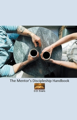 The Mentor's Discipleship Handbook by Evans, D. D.