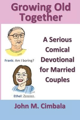 Growing Old Together: A Serious Comical Devotional for Married Couples by Cimbala, John M.