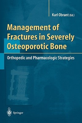 Management of Fractures in Severely Osteoporotic Bone: Orthopedic and Pharmacologic Strategies by Obrant, Karl