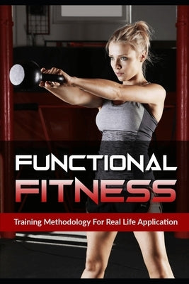 Functional Fitness: Training Methodology for Real Life Application by Jaggard, Larry A.
