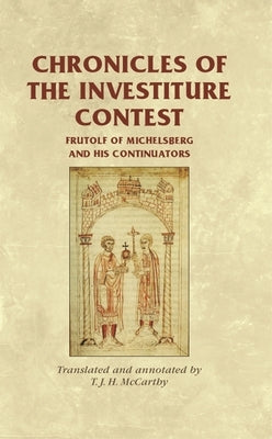 Chronicles of the Investiture Contest: Frutolf of Michelsberg and his continuators by Horrox, Rosemary